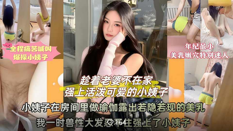 老婆不在家活泼可爱的小姨子在房间里做瑜伽时露出若隐若现的奶子，我一时兽性大发忍不住强上了小姨子！
